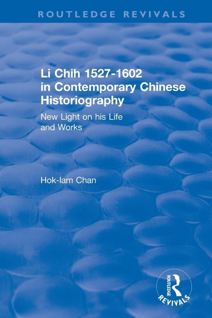 Li Chih 1527-1602 in Contemporary Chinese Historiography: New light on his life and works