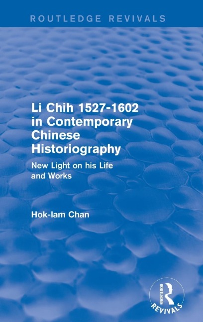 Li Chih 1527-1602 in Contemporary Chinese Historiography: New light on his life and works