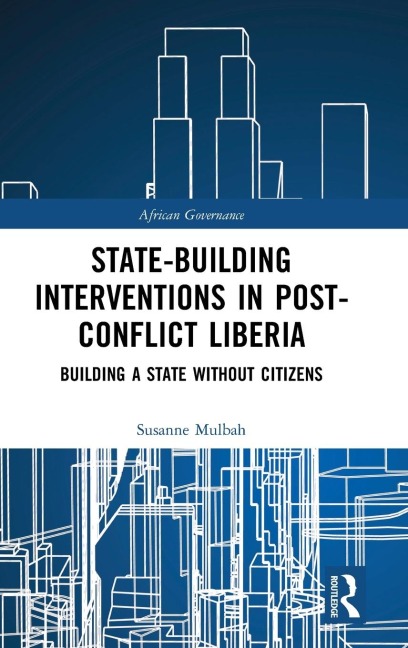 State-building Interventions in Post-Conflict Liberia: Building a State without Citizens