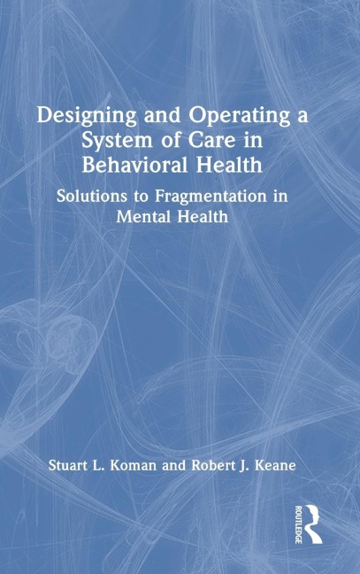 Designing and Operating a System of Care in Behavioral Health: Solutions to Fragmentation in Mental Health