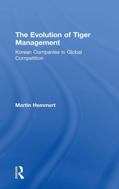 The Evolution of Tiger Management: Korean Companies in Global Competition