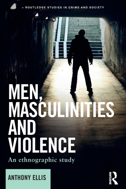 Men, Masculinities and Violence: An ethnographic study