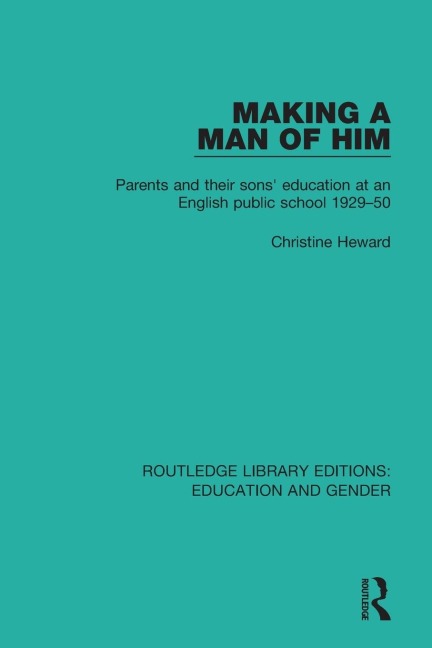 Making a Man of Him: Parents and Their Sons Education at an English Public School 1929-50