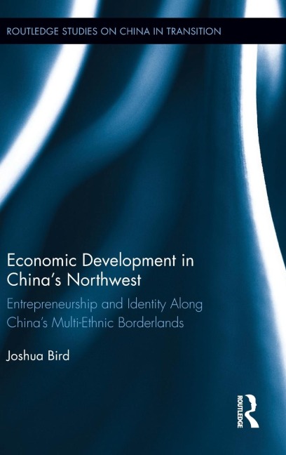 Economic Development in Chinas Northwest: Entrepreneurship and identity along Chinas multi-ethnic borderlands