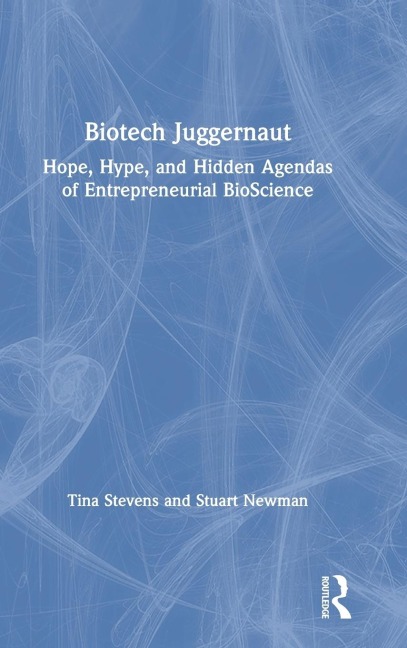 Biotech Juggernaut: Hope, Hype, and Hidden Agendas of Entrepreneurial BioScience