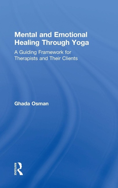 Mental and Emotional Healing Through Yoga: A Guiding Framework for Therapists and their Clients