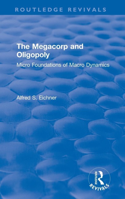 Revival: The Megacorp and Oligopoly: Micro Foundations of Macro Dynamics (1981): Micro Foundations of Macro Dynamics