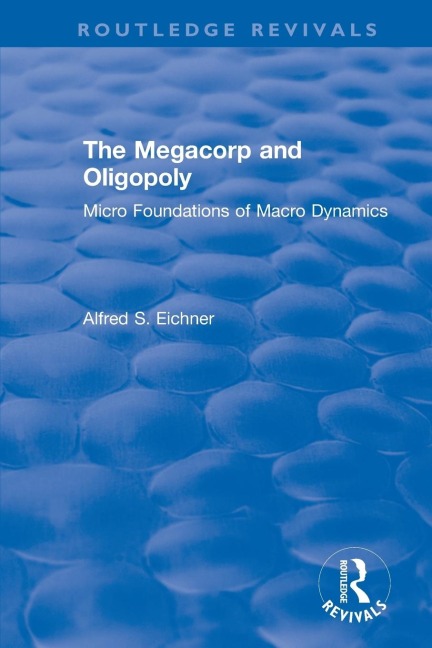 Revival: The Megacorp and Oligopoly: Micro Foundations of Macro Dynamics (1981): Micro Foundations of Macro Dynamics