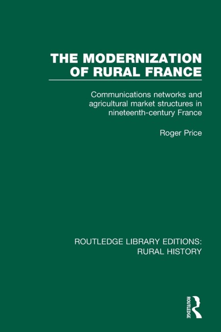 The Modernization of Rural France: Communications Networks and Agricultural Market Structures in Nineteenth-Century France