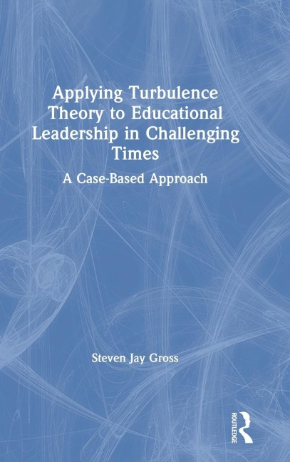 Applying Turbulence Theory to Educational Leadership in Challenging Times: A Case-Based Approach