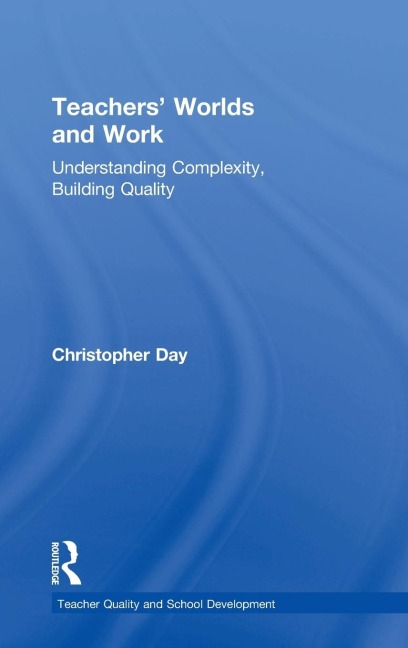 Teachers Worlds and Work: Understanding Complexity, Building Quality