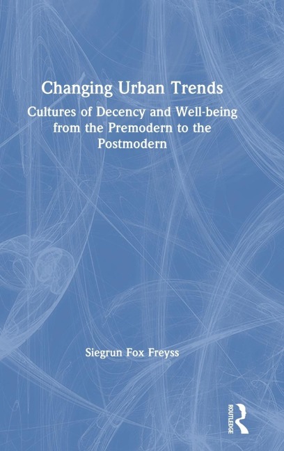 Changing Urban Trends: Cultures of Decency and Well-being from the Premodern to the Postmodern