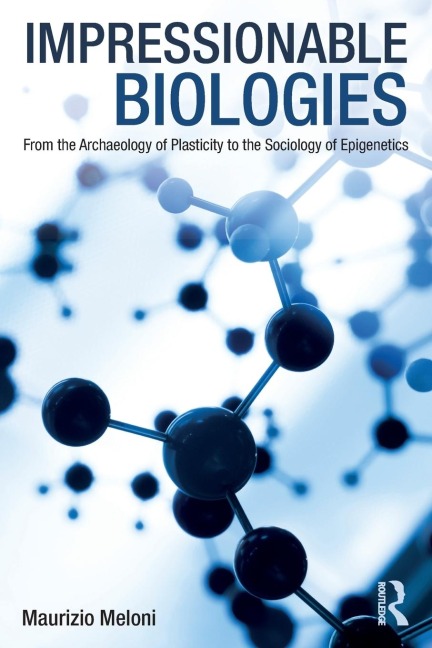 Impressionable Biologies: From the Archaeology of Plasticity to the Sociology of Epigenetics