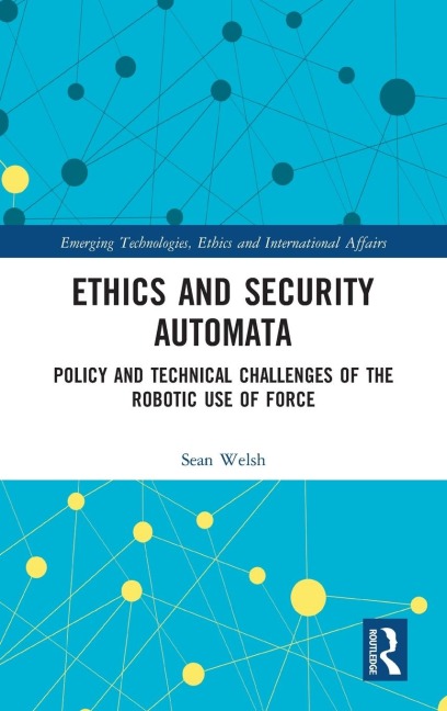 Ethics and Security Automata: Policy and Technical Challenges of the Robotic Use of Force