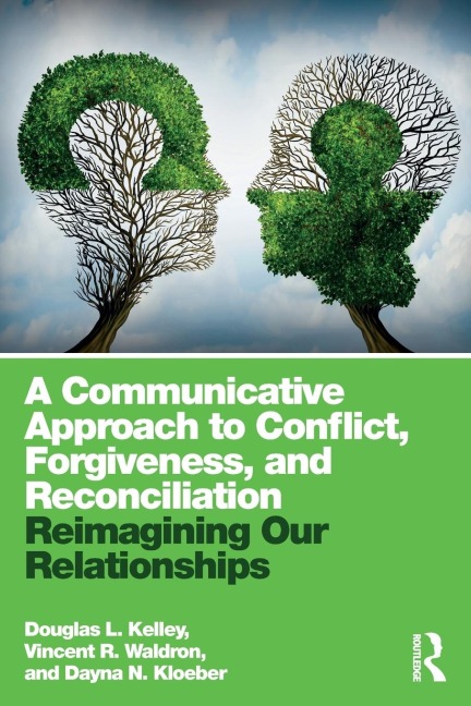 A Communicative Approach to Conflict, Forgiveness, and Reconciliation: Reimagining Our Relationships