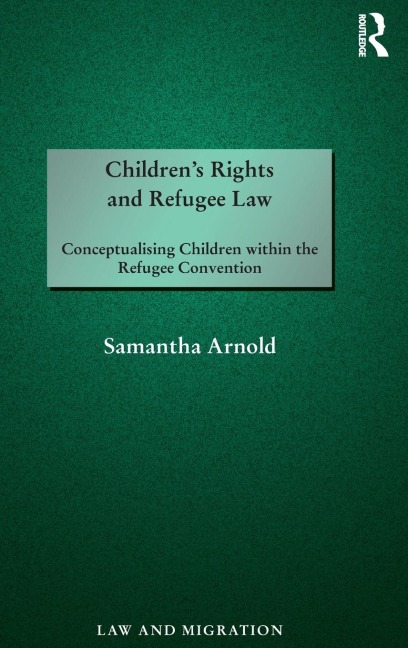 Childrens Rights and Refugee Law: Conceptualising Children within the Refugee Convention