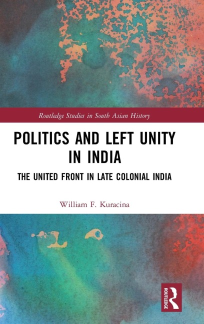 Politics and Left Unity in India: The United Front in Late Colonial India