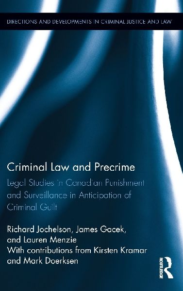 Criminal Law and Precrime: Legal Studies in Canadian Punishment and Surveillance in Anticipation of Criminal Guilt