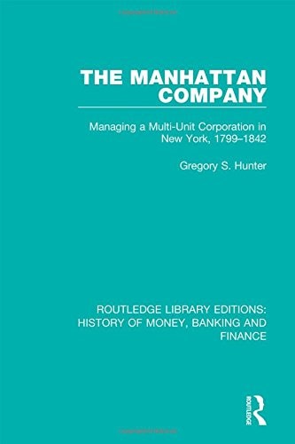 The Manhattan Company Managing a Multi-Unit Corporation in New York, 1799-1842