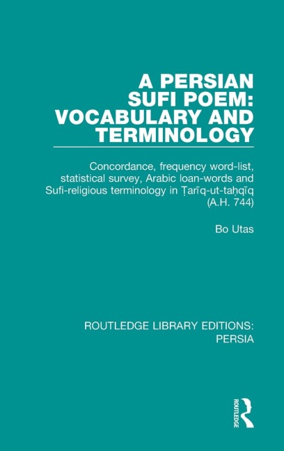 A Persian Sufi Poem: Vocabulary and Terminology: Concordance, frequency word-list, statistical survey, Arabic loan-words and Sufi-religious terminology in ¿ar¿q-ut-ta¿q¿q (A.H. 744)