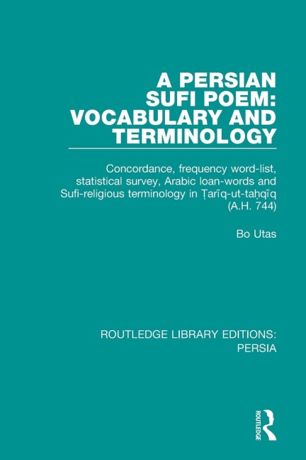 A Persian Sufi Poem: Vocabulary and Terminology: Concordance, frequency word-list, statistical survey, Arabic loan-words and Sufi-religious terminology in ¿ar¿q-ut-ta¿q¿q (A.H. 744)
