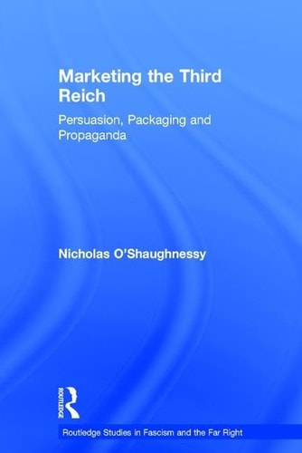 Marketing the Third Reich Persuasion, Packaging and Propaganda