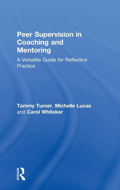 Peer Supervision in Coaching and Mentoring: A Versatile Guide for Reflective Practice