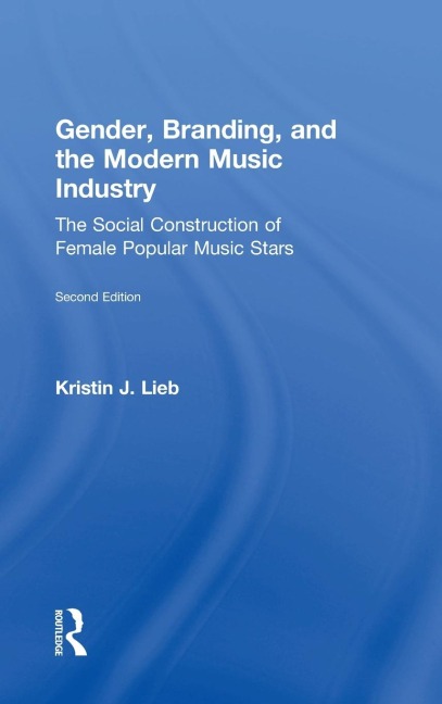 Gender, Branding, and the Modern Music Industry: The Social Construction of Female Popular Music Stars