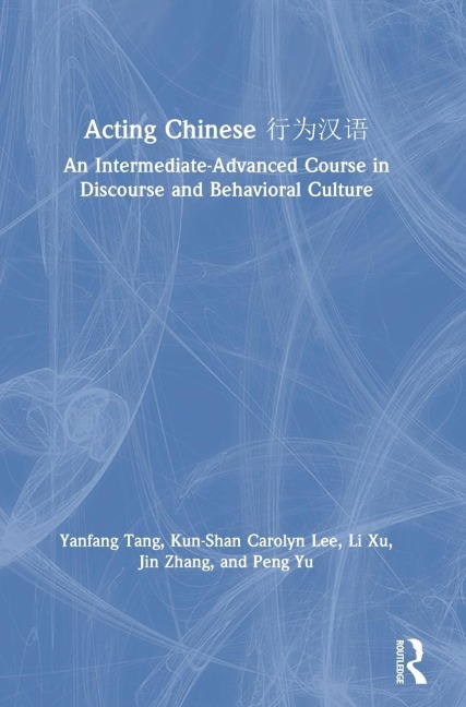 Acting Chinese: An Intermediate-Advanced Course in Discourse and Behavioral Culture ¿¿¿¿