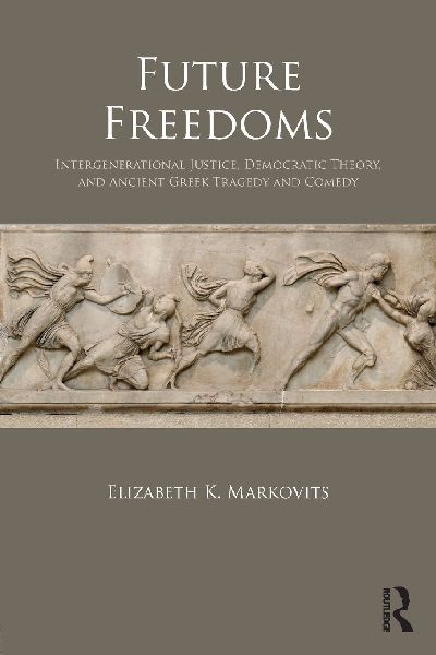 Future Freedoms: Intergenerational Justice, Democratic Theory, and Ancient Greek Tragedy and Comedy