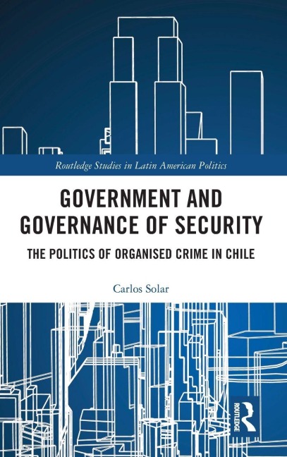 Government and Governance of Security: The Politics of Organised Crime in Chile