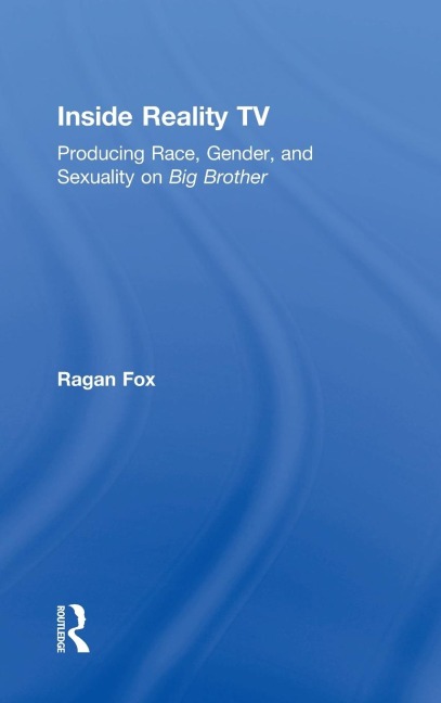 Inside Reality TV: Producing Race, Gender, and Sexuality on Big Brother