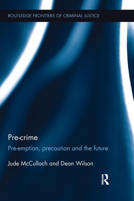 Pre-crime: Pre-emption, precaution and the future