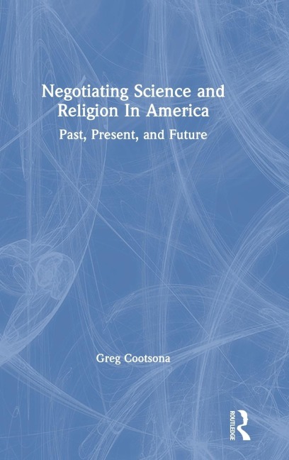 Negotiating Science and Religion In America: Past, Present, and Future