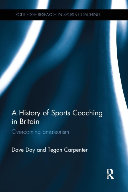 A History of Sports Coaching in Britain: Overcoming Amateurism