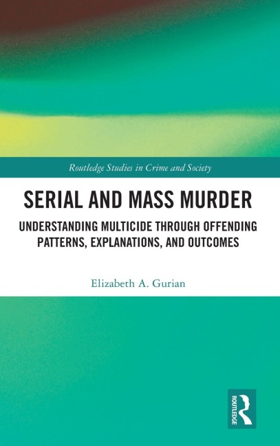 Serial and Mass Murder: Understanding Multicide through Offending Patterns, Explanations, and Outcomes