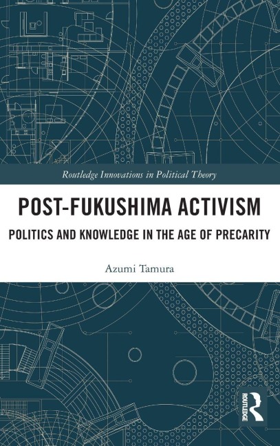 Post-Fukushima Activism: Politics and Knowledge in the Age of Precarity