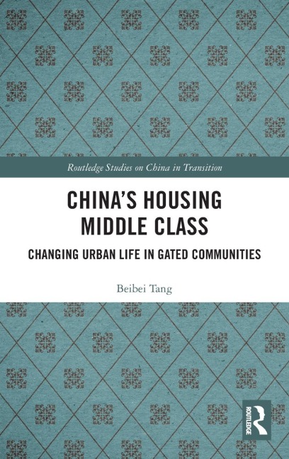 Chinas Housing Middle Class: Changing Urban Life in Gated Communities