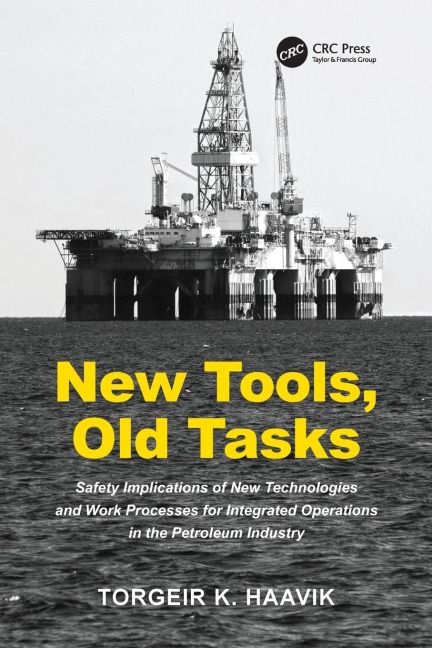 New Tools, Old Tasks: Safety Implications of New Technologies and Work Processes for Integrated Operations in the Petroleum Industry