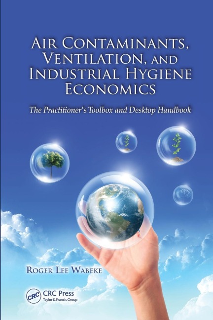 Air Contaminants, Ventilation, and Industrial Hygiene Economics: The Practitioners Toolbox and Desktop Handbook