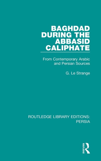 Baghdad During the Abbasid Caliphate: From Contemporary Arabic and Persian Sources