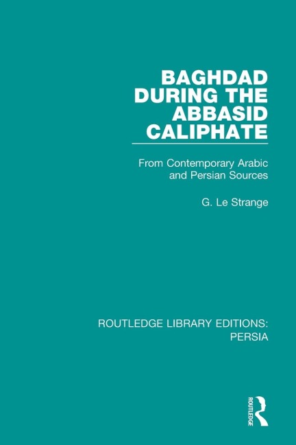 Baghdad During the Abbasid Caliphate: From Contemporary Arabic and Persian Sources