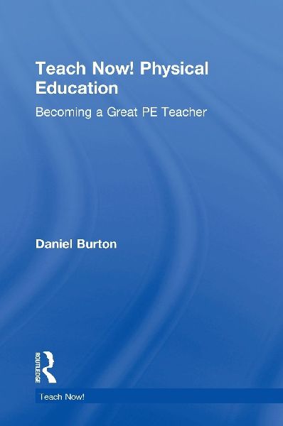 Teach Now! Physical Education: Becoming a Great PE Teacher
