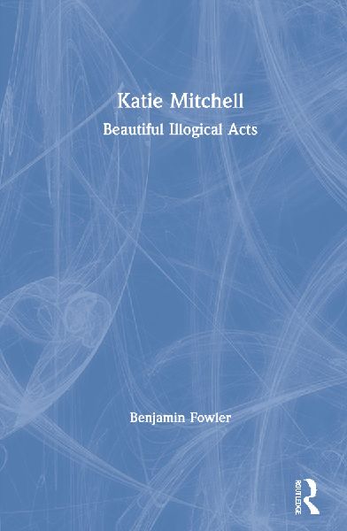 Katie Mitchell: Beautiful Illogical Acts