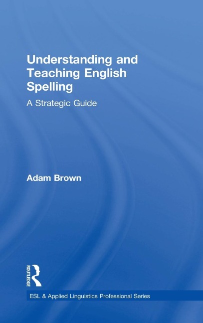 Understanding and Teaching English Spelling: A Strategic Guide
