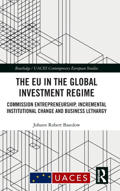 The EU in the Global Investment Regime: Commission Entrepreneurship, Incremental Institutional Change and Business Lethargy