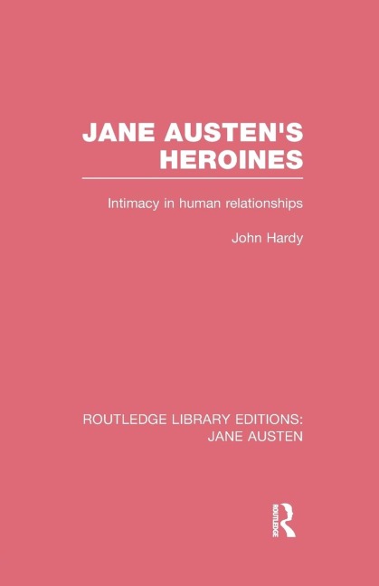 Jane Austens Heroines (RLE Jane Austen): Intimacy in Human Relationships