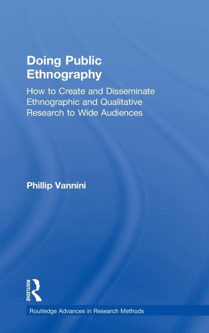 Doing Public Ethnography: How to Create and Disseminate Ethnographic and Qualitative Research to Wide Audiences