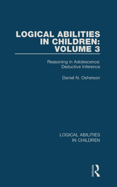 Logical Abilities in Children: Volume 3: Reasoning in Adolescence: Deductive Inference
