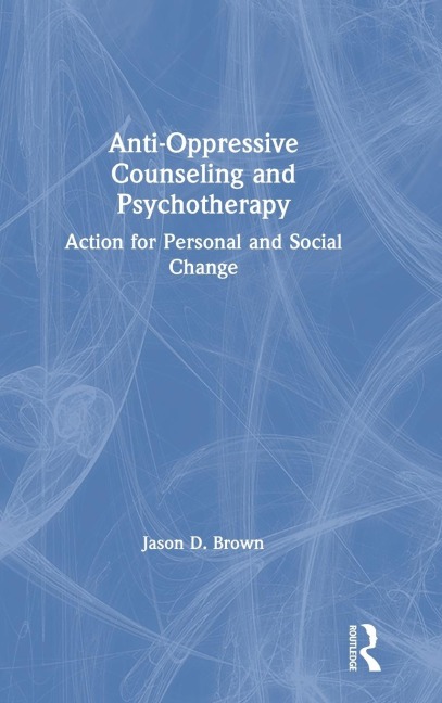 Anti-Oppressive Counseling and Psychotherapy: Action for Personal and Social Change